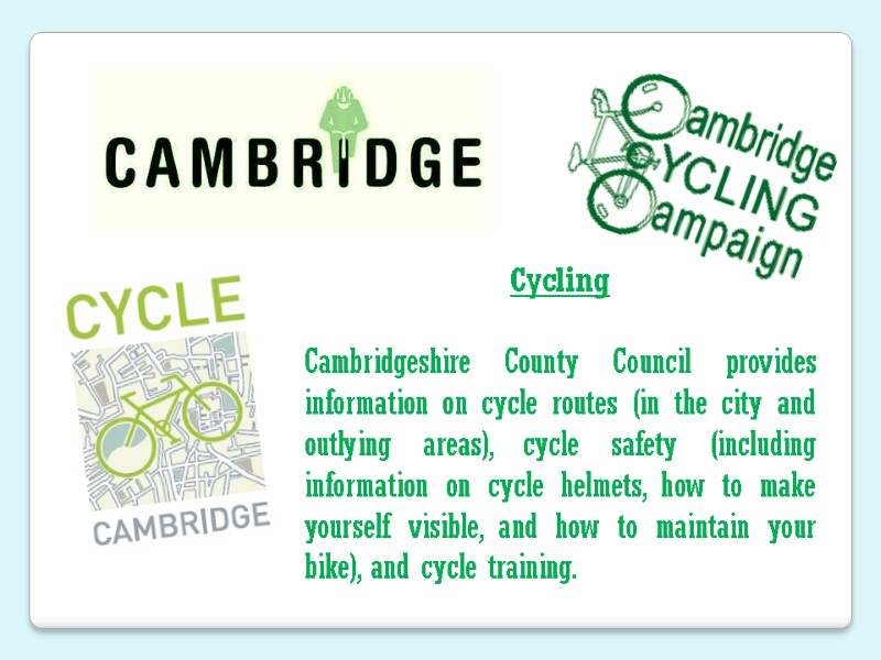 Cycling  Cambridgeshire County Council provides information on cycle routes (in the city and